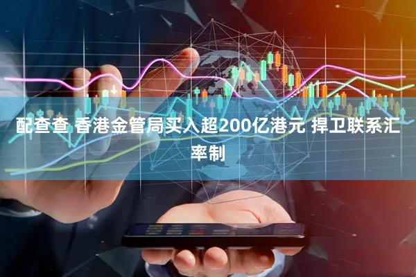 配查查 香港金管局买入超200亿港元 捍卫联系汇率制